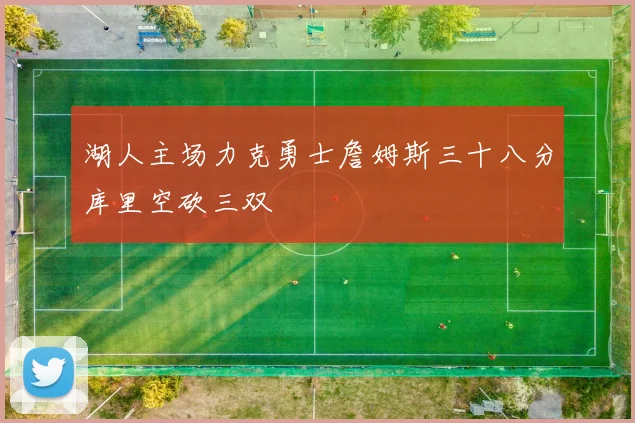 湖人主场力克勇士詹姆斯三十八分库里空砍三双