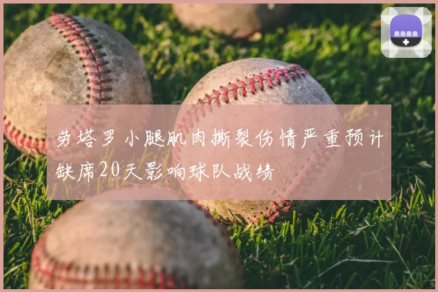 劳塔罗小腿肌肉撕裂伤情严重预计缺席20天影响球队战绩