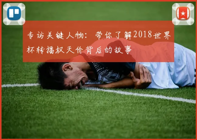 专访关键人物：带你了解2018世界杯转播权天价背后的故事