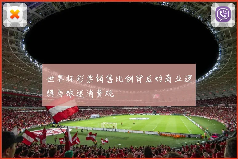 世界杯彩票销售比例背后的商业逻辑与球迷消费观