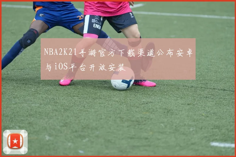 NBA2K21手游官方下载渠道公布安卓与iOS平台开放安装