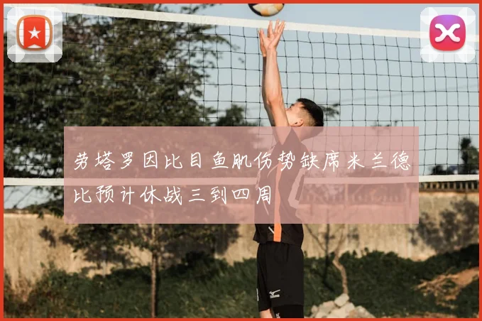 劳塔罗因比目鱼肌伤势缺席米兰德比预计休战三到四周