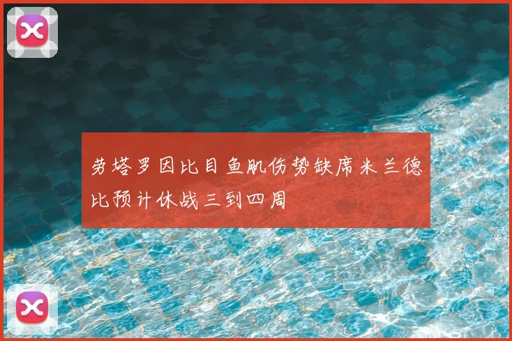 劳塔罗因比目鱼肌伤势缺席米兰德比预计休战三到四周