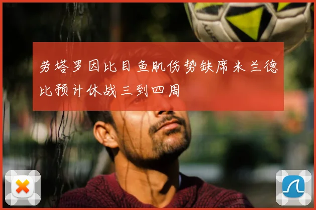 劳塔罗因比目鱼肌伤势缺席米兰德比预计休战三到四周