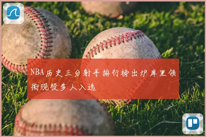 NBA历史三分射手排行榜出炉库里领衔现役多人入选
