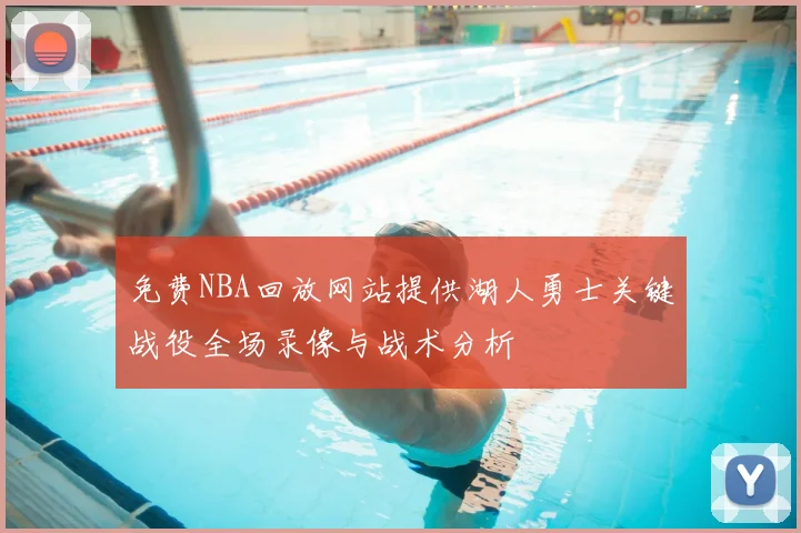 免费NBA回放网站提供湖人勇士关键战役全场录像与战术分析