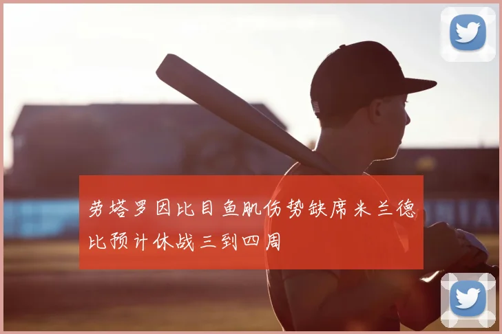 劳塔罗因比目鱼肌伤势缺席米兰德比预计休战三到四周