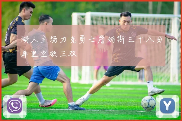 湖人主场力克勇士詹姆斯三十八分库里空砍三双