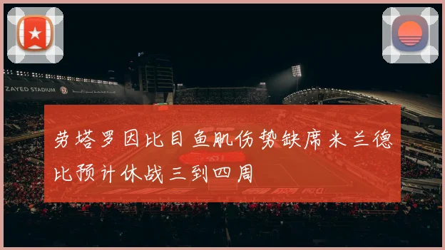 劳塔罗因比目鱼肌伤势缺席米兰德比预计休战三到四周