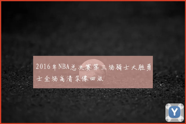 2016年NBA总决赛第三场骑士大胜勇士全场高清录像回放