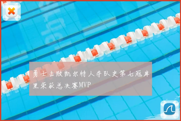 勇士击败凯尔特人夺队史第七冠库里荣获总决赛MVP