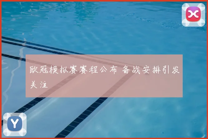 欧冠模拟赛赛程公布 备战安排引发关注
