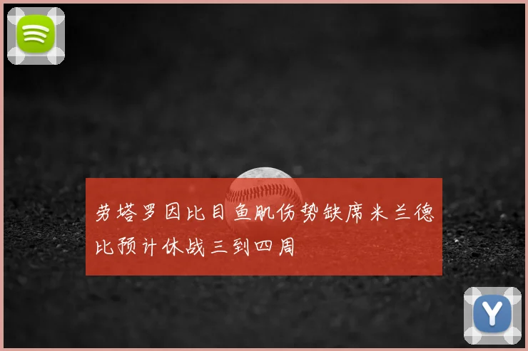 劳塔罗因比目鱼肌伤势缺席米兰德比预计休战三到四周