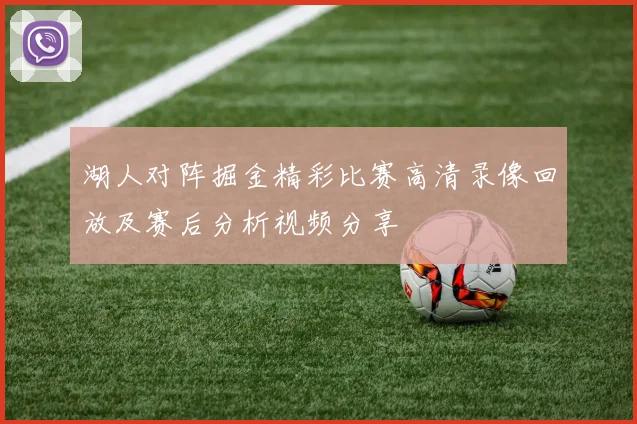 湖人对阵掘金精彩比赛高清录像回放及赛后分析视频分享